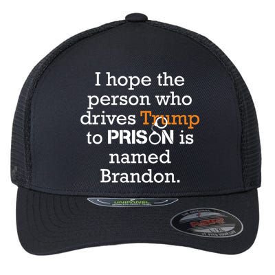 I Hope The Person Who Drives Trump To Prison Named Brandon Flexfit Unipanel Trucker Cap