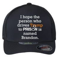 I Hope The Person Who Drives Trump To Prison Named Brandon Flexfit Unipanel Trucker Cap
