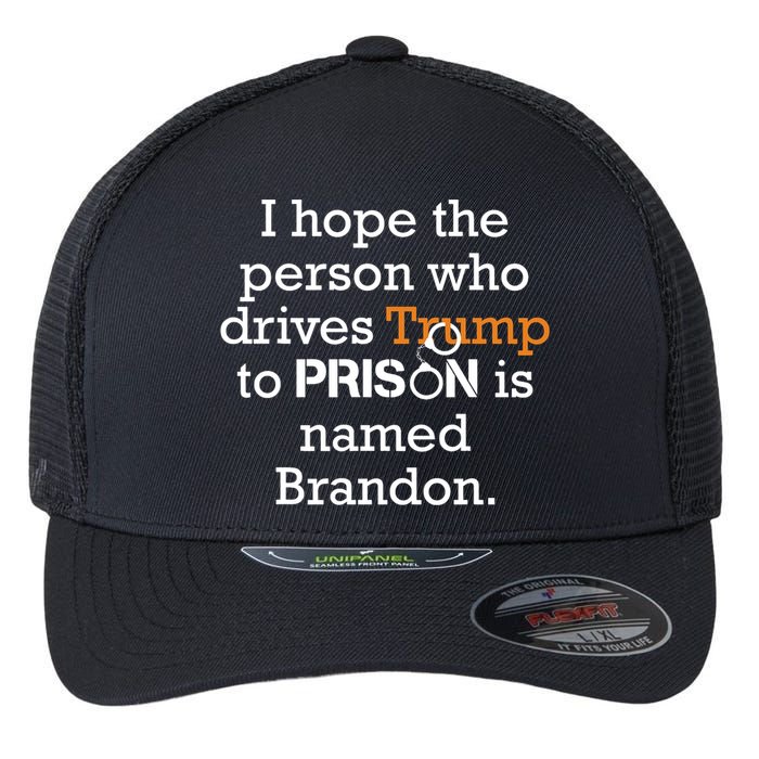 I Hope The Person Who Drives Trump To Prison Named Brandon Flexfit Unipanel Trucker Cap