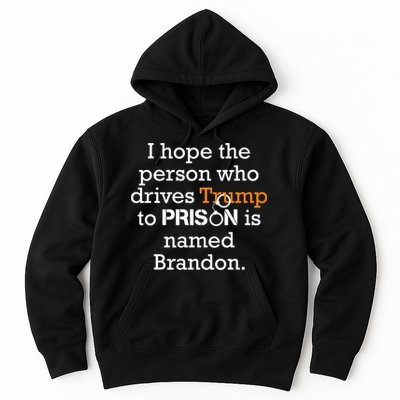 I Hope The Person Who Drives Trump To Prison Named Brandon Hoodie