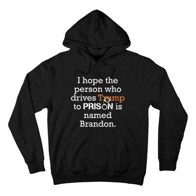 I Hope The Person Who Drives Trump To Prison Named Brandon Hoodie