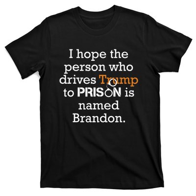 I Hope The Person Who Drives Trump To Prison Named Brandon T-Shirt