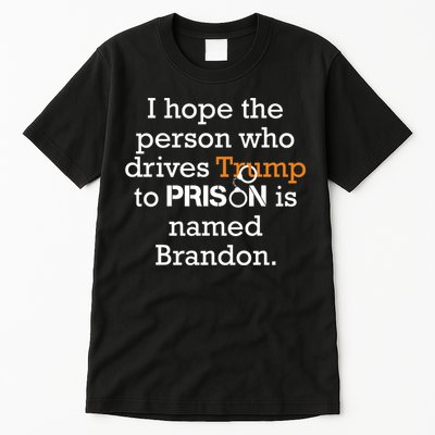 I Hope The Person Who Drives Trump To Prison Named Brandon Tall T-Shirt