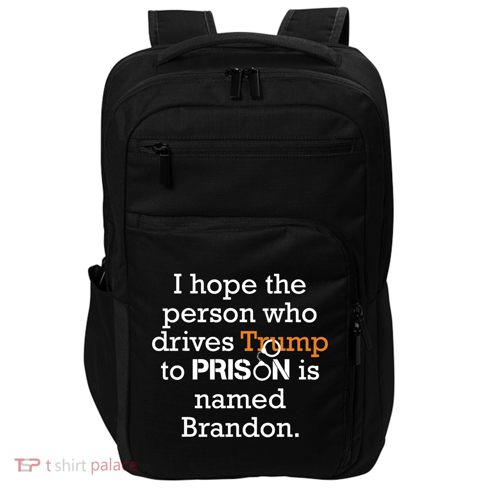 I Hope The Person Who Drives Trump To Prison Named Brandon Impact Tech Backpack