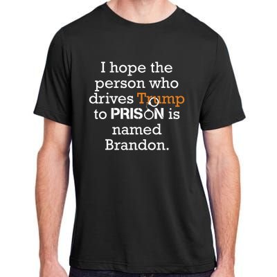 I Hope The Person Who Drives Trump To Prison Named Brandon Adult ChromaSoft Performance T-Shirt