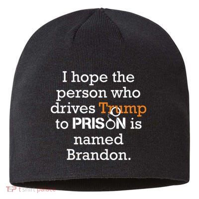 I Hope The Person Who Drives Trump To Prison Named Brandon Sustainable Beanie
