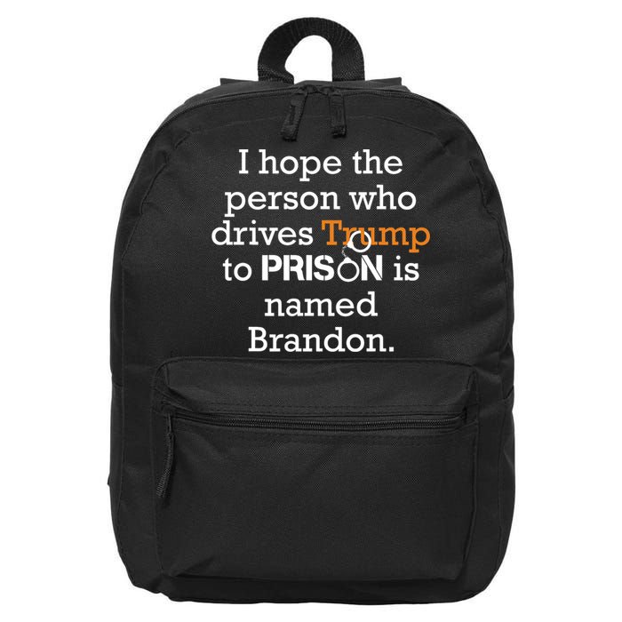 I Hope The Person Who Drives Trump To Prison Named Brandon 16 in Basic Backpack