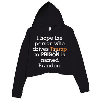 I Hope The Person Who Drives Trump To Prison Named Brandon Crop Fleece Hoodie