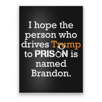 I Hope The Person Who Drives Trump To Prison Named Brandon Poster
