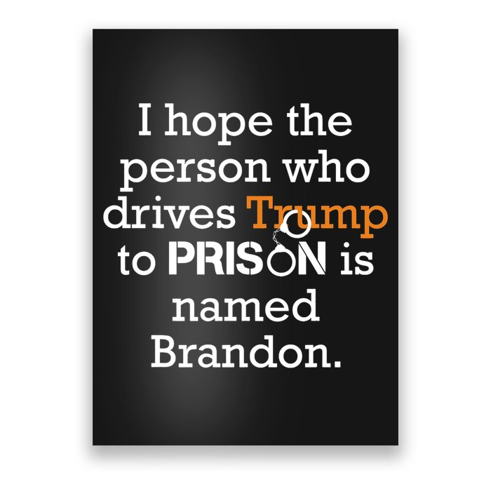 I Hope The Person Who Drives Trump To Prison Named Brandon Poster