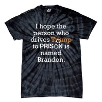 I Hope The Person Who Drives Trump To Prison Named Brandon Tie-Dye T-Shirt