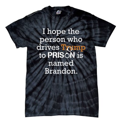 I Hope The Person Who Drives Trump To Prison Named Brandon Tie-Dye T-Shirt