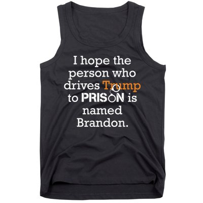 I Hope The Person Who Drives Trump To Prison Named Brandon Tank Top