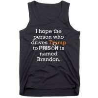 I Hope The Person Who Drives Trump To Prison Named Brandon Tank Top