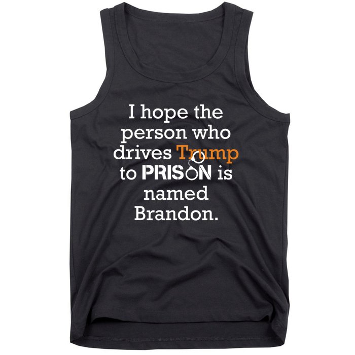 I Hope The Person Who Drives Trump To Prison Named Brandon Tank Top