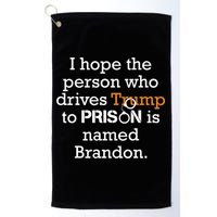 I Hope The Person Who Drives Trump To Prison Named Brandon Golf Towel