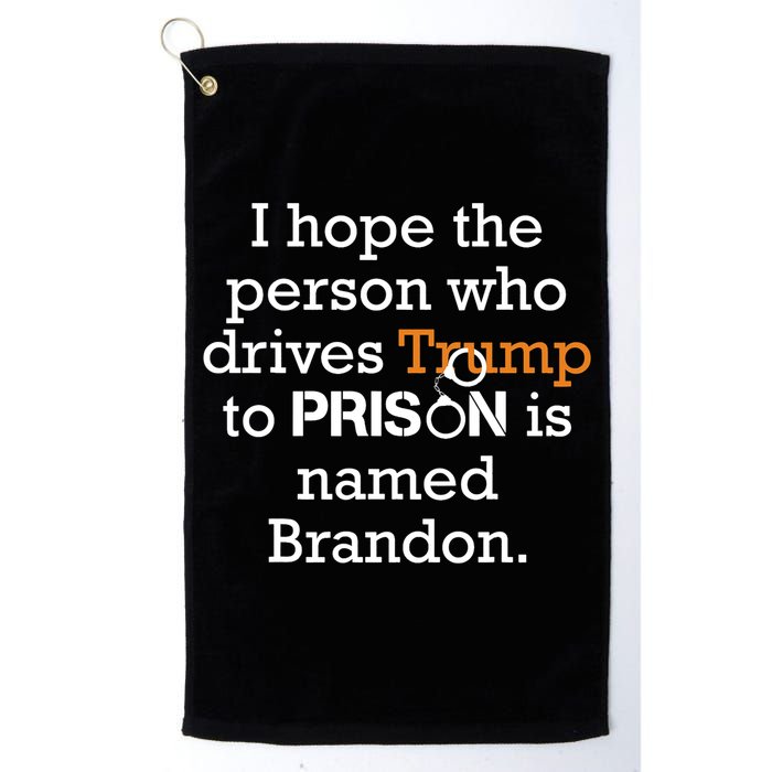 I Hope The Person Who Drives Trump To Prison Named Brandon Golf Towel