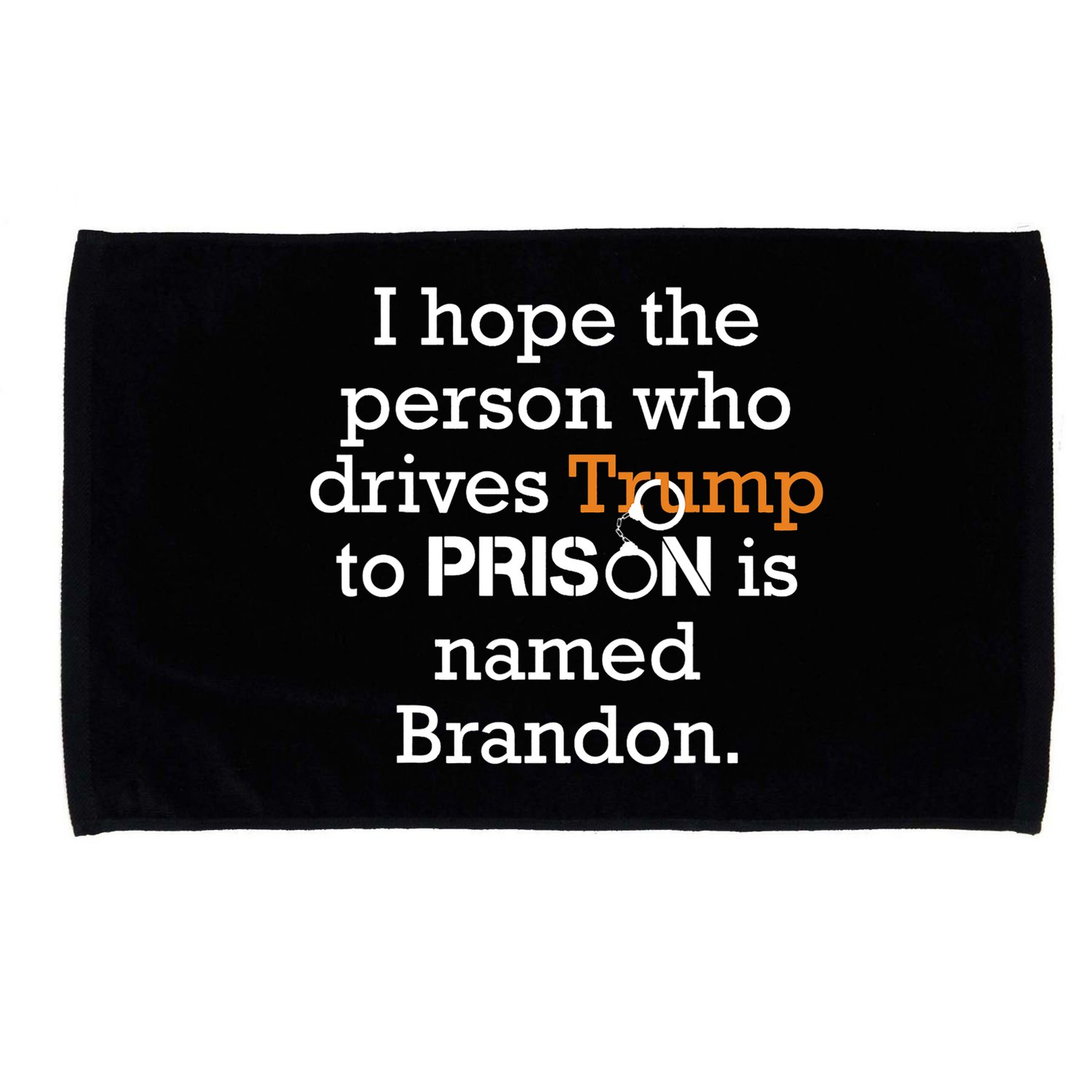 I Hope The Person Who Drives Trump To Prison Named Brandon Microfiber Hand Towel