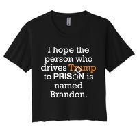 I Hope The Person Who Drives Trump To Prison Named Brandon Women's Crop Top Tee