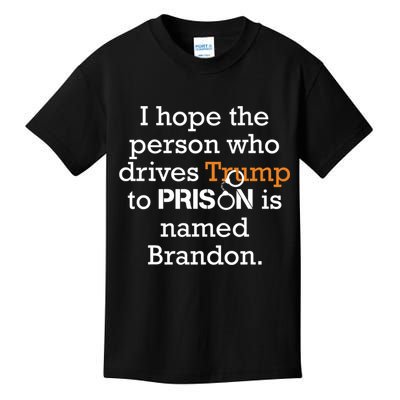 I Hope The Person Who Drives Trump To Prison Named Brandon Kids T-Shirt