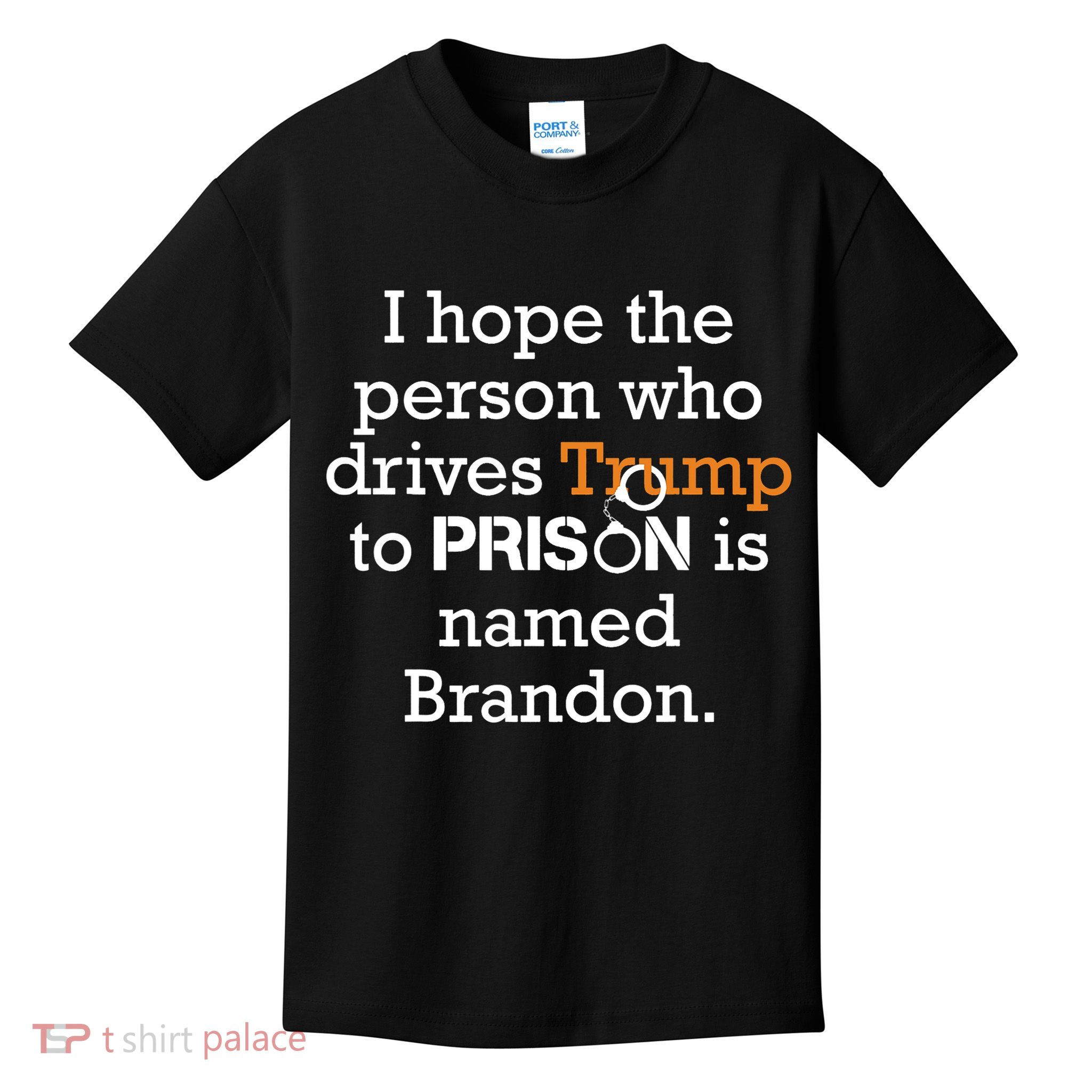 I Hope The Person Who Drives Trump To Prison Named Brandon Kids T-Shirt
