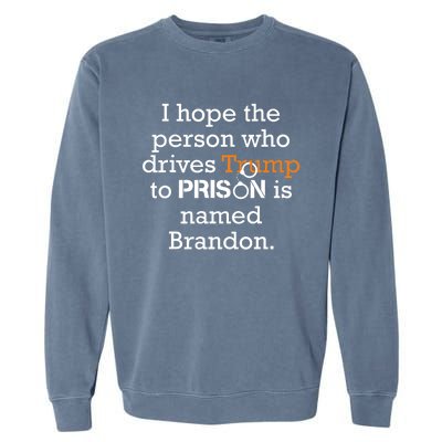 I Hope The Person Who Drives Trump To Prison Named Brandon Garment-Dyed Sweatshirt