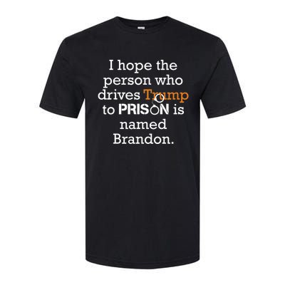 I Hope The Person Who Drives Trump To Prison Named Brandon Softstyle CVC T-Shirt