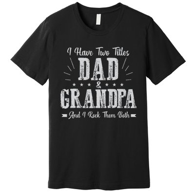 I Have Two Titles Dad And Grandpa Vintage Father's Day Gift Premium T-Shirt