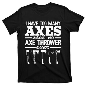 I Have Too Many Axes Quote Hatchet Hobby Funny Axe Throwing T-Shirt