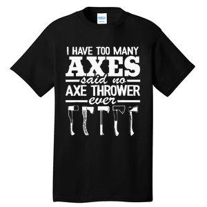 I Have Too Many Axes Quote Hatchet Hobby Funny Axe Throwing Tall T-Shirt