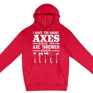 I Have Too Many Axes Quote Hatchet Hobby Funny Axe Throwing Premium Pullover Hoodie