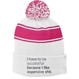 I Have To Be Successful Because I Like Expensive Shit Stripe Pom Pom Beanie