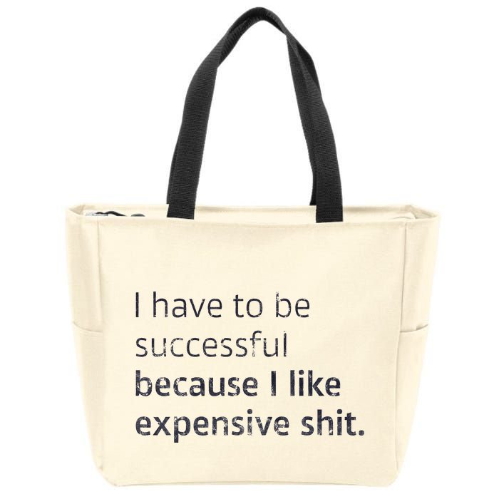 I Have To Be Successful Because I Like Expensive Shit Zip Tote Bag