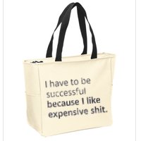 I Have To Be Successful Because I Like Expensive Shit Zip Tote Bag