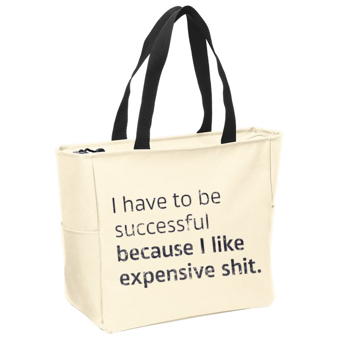 I Have To Be Successful Because I Like Expensive Shit Zip Tote Bag