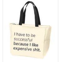 I Have To Be Successful Because I Like Expensive Shit Zip Tote Bag