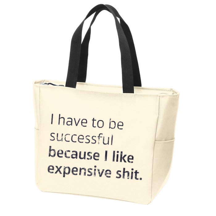 I Have To Be Successful Because I Like Expensive Shit Zip Tote Bag