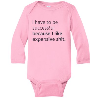 I Have To Be Successful Because I Like Expensive Shit Baby Long Sleeve Bodysuit