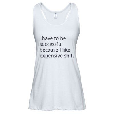 I Have To Be Successful Because I Like Expensive Shit Ladies Essential Flowy Tank