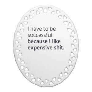 I Have To Be Successful Because I Like Expensive Shit Ceramic Oval Ornament