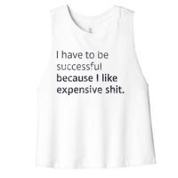 I Have To Be Successful Because I Like Expensive Shit Women's Racerback Cropped Tank