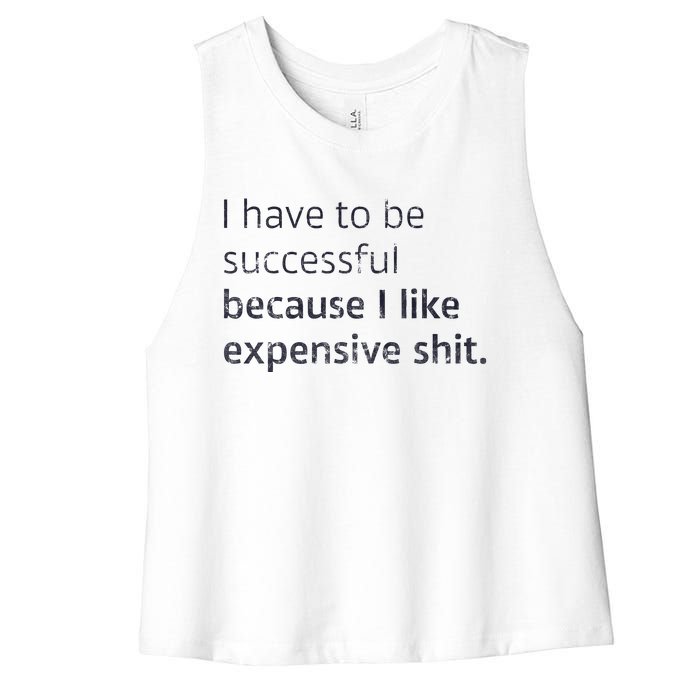 I Have To Be Successful Because I Like Expensive Shit Women's Racerback Cropped Tank