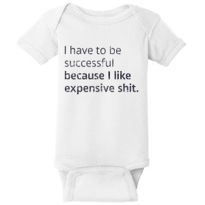 I Have To Be Successful Because I Like Expensive Shit Baby Bodysuit