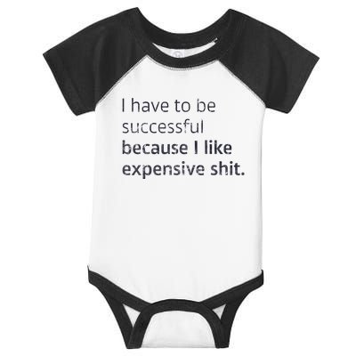 I Have To Be Successful Because I Like Expensive Shit Infant Baby Jersey Bodysuit