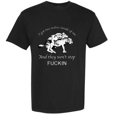 I Have Two Wolves Inside Of Me And They Won't Stop Fvcking Garment-Dyed Heavyweight T-Shirt