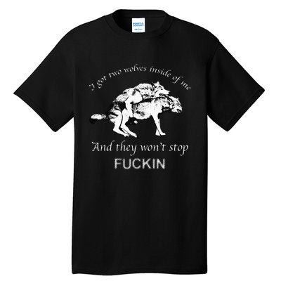 I Have Two Wolves Inside Of Me And They Won't Stop Fvcking Tall T-Shirt