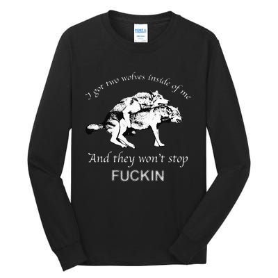 I Have Two Wolves Inside Of Me And They Won't Stop Fvcking Tall Long Sleeve T-Shirt