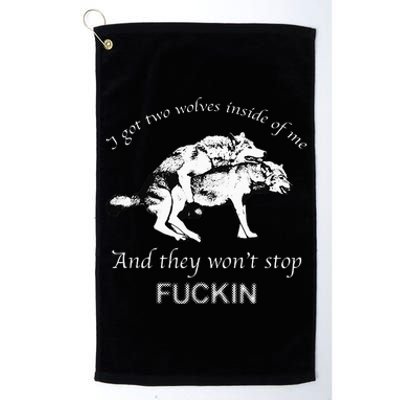 I Have Two Wolves Inside Of Me And They Won't Stop Fvcking Platinum Collection Golf Towel