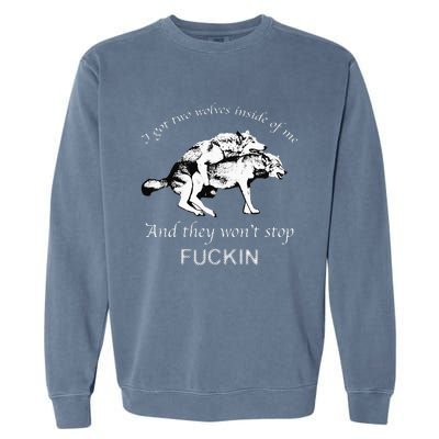 I Have Two Wolves Inside Of Me And They Won't Stop Fvcking Garment-Dyed Sweatshirt