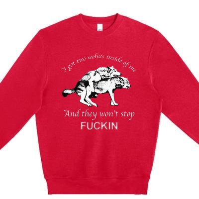 I Have Two Wolves Inside Of Me And They Won't Stop Fvcking Premium Crewneck Sweatshirt